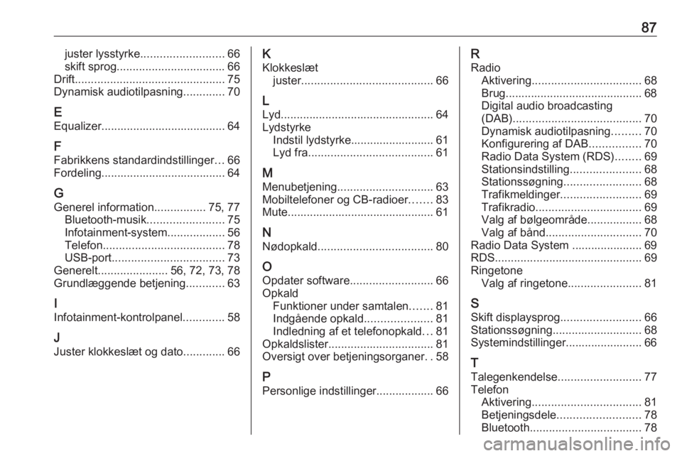 OPEL COMBO E 2019 Instruktionsbog til Infotainment (in Danish) 87juster lysstyrke.......................... 66
skift sprog .................................. 66
Drift ............................................... 75
Dynamisk audiotilpasning .............70
E
Eq OPEL COMBO E 2019 Instruktionsbog til Infotainment (in Danish) 87juster lysstyrke.......................... 66
skift sprog .................................. 66
Drift ............................................... 75
Dynamisk audiotilpasning .............70
E
Eq