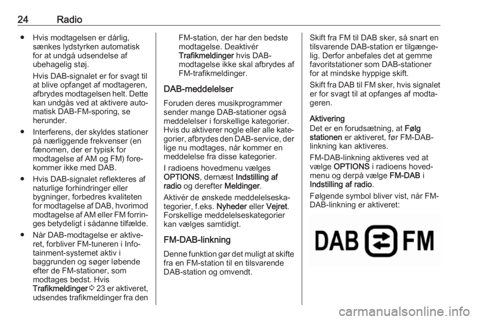 OPEL COMBO E 2019.1 Instruktionsbog til Infotainment (in Danish) 24Radio● Hvis modtagelsen er dårlig,sænkes lydstyrken automatisk
for at undgå udsendelse af
ubehagelig støj.
Hvis DAB-signalet er for svagt til at blive opfanget af modtageren,
afbrydes modtagel OPEL COMBO E 2019.1 Instruktionsbog til Infotainment (in Danish) 24Radio● Hvis modtagelsen er dårlig,sænkes lydstyrken automatisk
for at undgå udsendelse af
ubehagelig støj.
Hvis DAB-signalet er for svagt til at blive opfanget af modtageren,
afbrydes modtagel