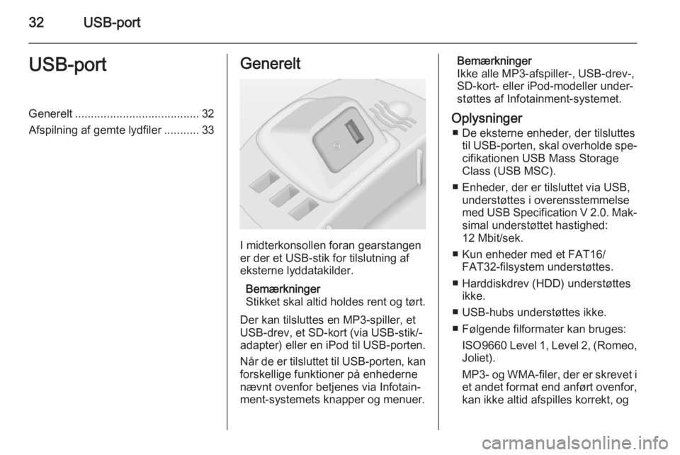 OPEL CORSA 2014.5 Instruktionsbog (in Danish) 32USB-portUSB-portGenerelt....................................... 32
Afspilning af gemte lydfiler ...........33Generelt
I midterkonsollen foran gearstangen
er der et USB-stik for tilslutning af
ekster OPEL CORSA 2014.5 Instruktionsbog (in Danish) 32USB-portUSB-portGenerelt....................................... 32
Afspilning af gemte lydfiler ...........33Generelt
I midterkonsollen foran gearstangen
er der et USB-stik for tilslutning af
ekster