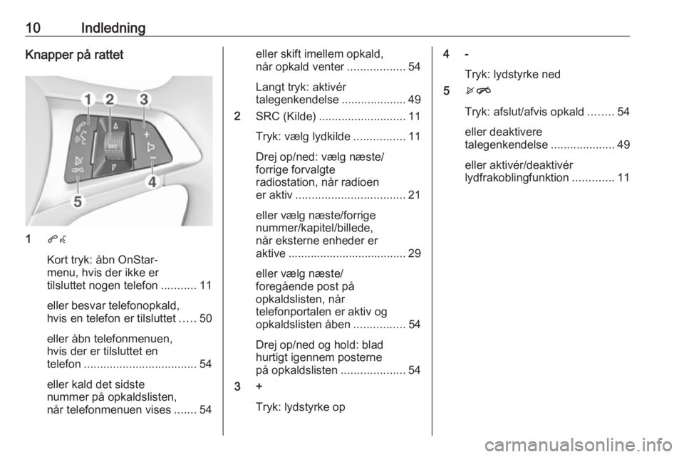 OPEL CORSA E 2018 Instruktionsbog til Infotainment (in Danish) 10IndledningKnapper på rattet
1qw
Kort tryk: åbn OnStar-
menu, hvis der ikke er
tilsluttet nogen telefon ...........11
eller besvar telefonopkald,
hvis en telefon er tilsluttet .....50
eller åbn te OPEL CORSA E 2018 Instruktionsbog til Infotainment (in Danish) 10IndledningKnapper på rattet
1qw
Kort tryk: åbn OnStar-
menu, hvis der ikke er
tilsluttet nogen telefon ...........11
eller besvar telefonopkald,
hvis en telefon er tilsluttet .....50
eller åbn te