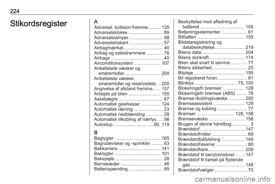 OPEL CORSA E 2019 Instruktionsbog (in Danish) 224StikordsregisterAAdvarsel, kollision fremme.......... 135Advarselsklokke ........................... 89
Advarselslamper ........................... 68
Advarselstrekant ..........................57 OPEL CORSA E 2019 Instruktionsbog (in Danish) 224StikordsregisterAAdvarsel, kollision fremme.......... 135Advarselsklokke ........................... 89
Advarselslamper ........................... 68
Advarselstrekant ..........................57