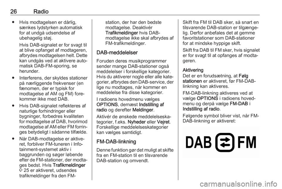 OPEL CORSA F 2020 Instruktionsbog til Infotainment (in Danish) 26Radio● Hvis modtagelsen er dårlig,sænkes lydstyrken automatisk
for at undgå udsendelse af
ubehagelig støj.
Hvis DAB-signalet er for svagt til at blive opfanget af modtageren,
afbrydes modtagel OPEL CORSA F 2020 Instruktionsbog til Infotainment (in Danish) 26Radio● Hvis modtagelsen er dårlig,sænkes lydstyrken automatisk
for at undgå udsendelse af
ubehagelig støj.
Hvis DAB-signalet er for svagt til at blive opfanget af modtageren,
afbrydes modtagel