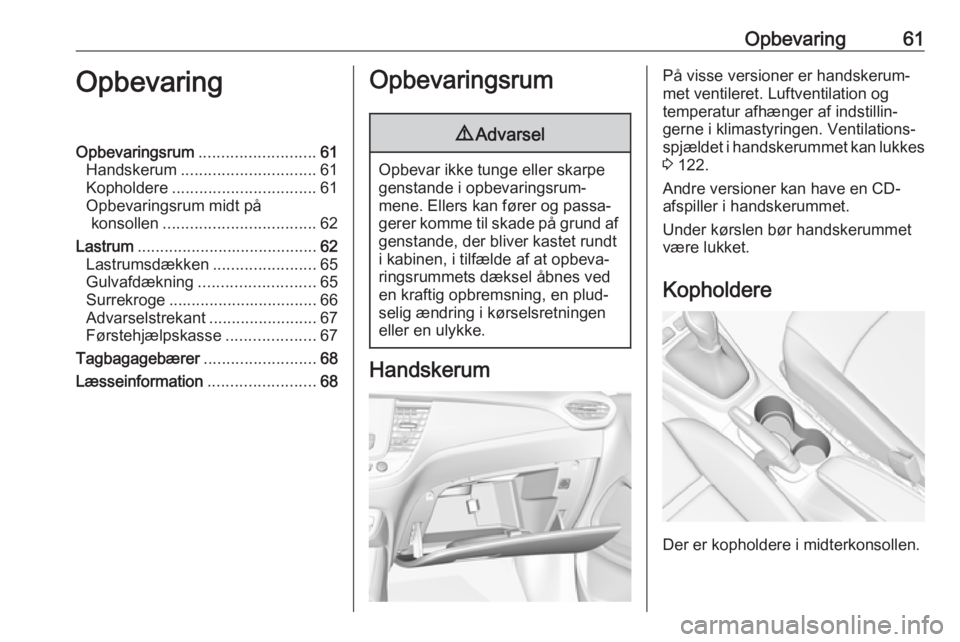 OPEL CROSSLAND X 2017.75  Instruktionsbog (in Danish) Opbevaring61OpbevaringOpbevaringsrum.......................... 61
Handskerum .............................. 61
Kopholdere ................................ 61
Opbevaringsrum midt på konsollen ........