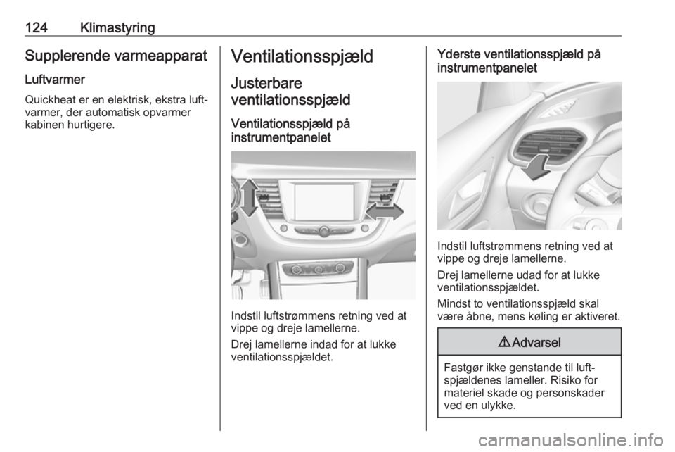 OPEL GRANDLAND X 2019.75  Instruktionsbog (in Danish) 124KlimastyringSupplerende varmeapparat
Luftvarmer
Quickheat er en elektrisk, ekstra luft‐
varmer, der automatisk opvarmer
kabinen hurtigere.Ventilationsspjæld
Justerbare
ventilationsspjæld
Ventil