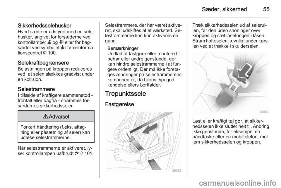OPEL INSIGNIA 2014 Instruktionsbog (in Danish) Sæder, sikkerhed55
SikkerhedsselehuskerHvert sæde er udstyret med en sele‐
husker, angivet for forsæderne ved
kontrollamper X og k eller for bag‐
sæder ved symbolet X i førerinforma‐
tio OPEL INSIGNIA 2014 Instruktionsbog (in Danish) Sæder, sikkerhed55
SikkerhedsselehuskerHvert sæde er udstyret med en sele‐
husker, angivet for forsæderne ved
kontrollamper X og k eller for bag‐
sæder ved symbolet X i førerinforma‐
tio