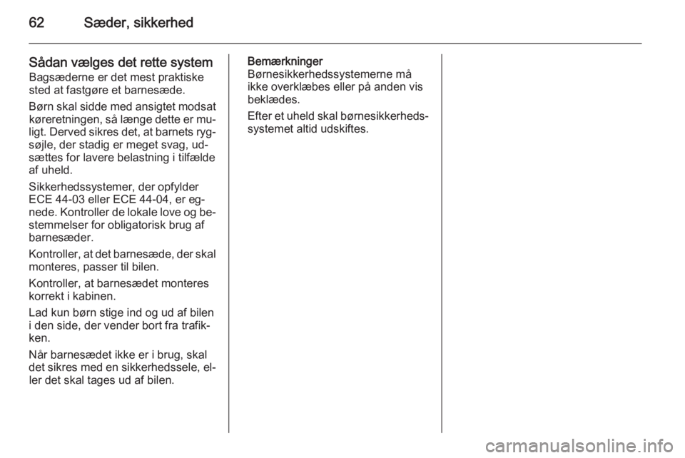 OPEL INSIGNIA 2014  Instruktionsbog (in Danish) 62Sæder, sikkerhed
Sådan vælges det rette systemBagsæderne er det mest praktiske
sted at fastgøre et barnesæde.
Børn skal sidde med ansigtet modsat køreretningen, så længe dette er mu‐
lig