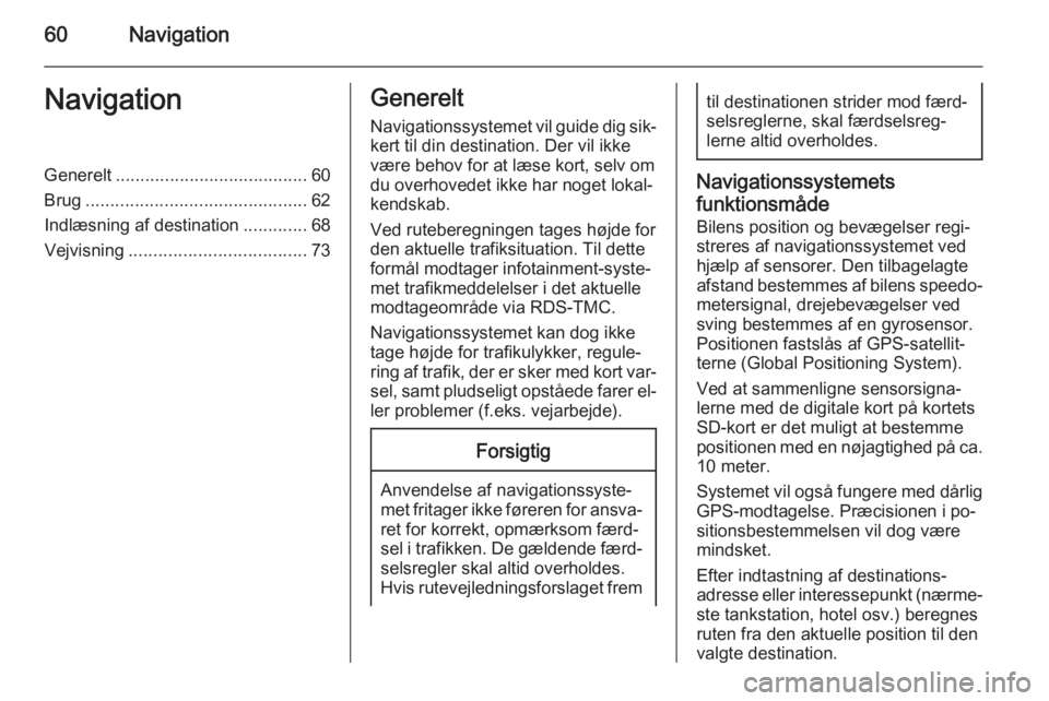 OPEL INSIGNIA 2015  Instruktionsbog til Infotainment (in Danish) 60NavigationNavigationGenerelt....................................... 60
Brug ............................................. 62
Indlæsning af destination .............68
Vejvisning ...................