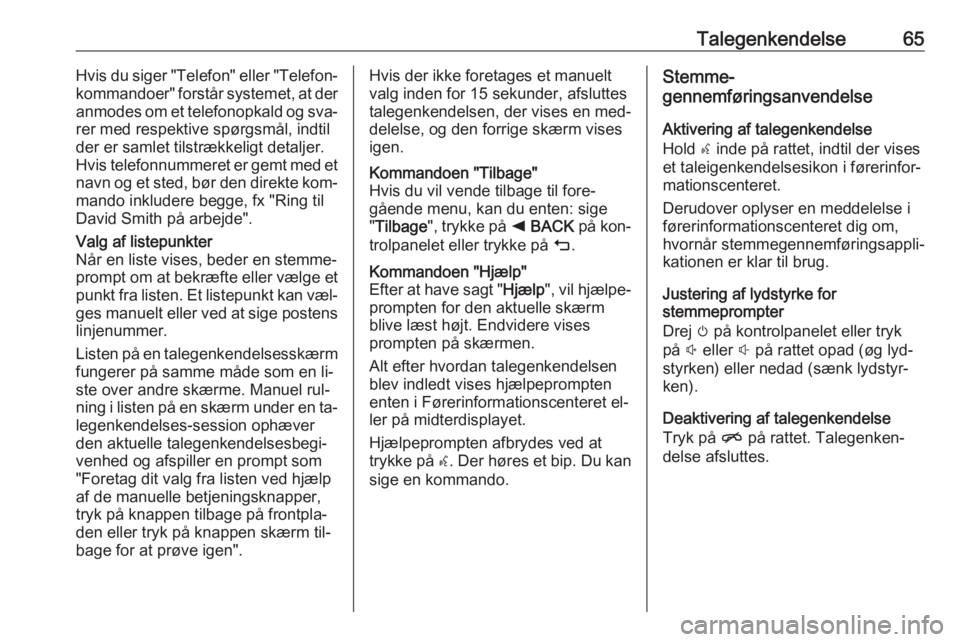 OPEL INSIGNIA 2016 Instruktionsbog til Infotainment (in Danish) Talegenkendelse65Hvis du siger "Telefon" eller "Telefon‐
kommandoer" forstår systemet, at der anmodes om et telefonopkald og sva‐rer med respektive spørgsmål, indtil
der er saml OPEL INSIGNIA 2016 Instruktionsbog til Infotainment (in Danish) Talegenkendelse65Hvis du siger "Telefon" eller "Telefon‐
kommandoer" forstår systemet, at der anmodes om et telefonopkald og sva‐rer med respektive spørgsmål, indtil
der er saml