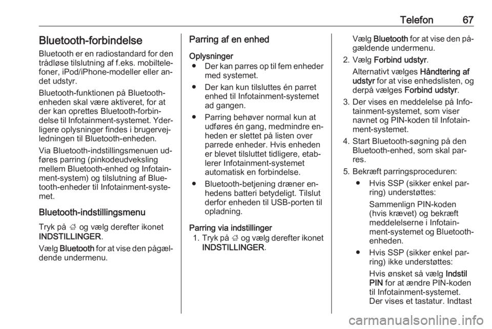 OPEL INSIGNIA 2016 Instruktionsbog til Infotainment (in Danish) Telefon67Bluetooth-forbindelse
Bluetooth er en radiostandard for den trådløse tilslutning af f.eks. mobiltele‐
foner, iPod/iPhone-modeller eller an‐
det udstyr.
Bluetooth-funktionen på Bluetoot OPEL INSIGNIA 2016 Instruktionsbog til Infotainment (in Danish) Telefon67Bluetooth-forbindelse
Bluetooth er en radiostandard for den trådløse tilslutning af f.eks. mobiltele‐
foner, iPod/iPhone-modeller eller an‐
det udstyr.
Bluetooth-funktionen på Bluetoot