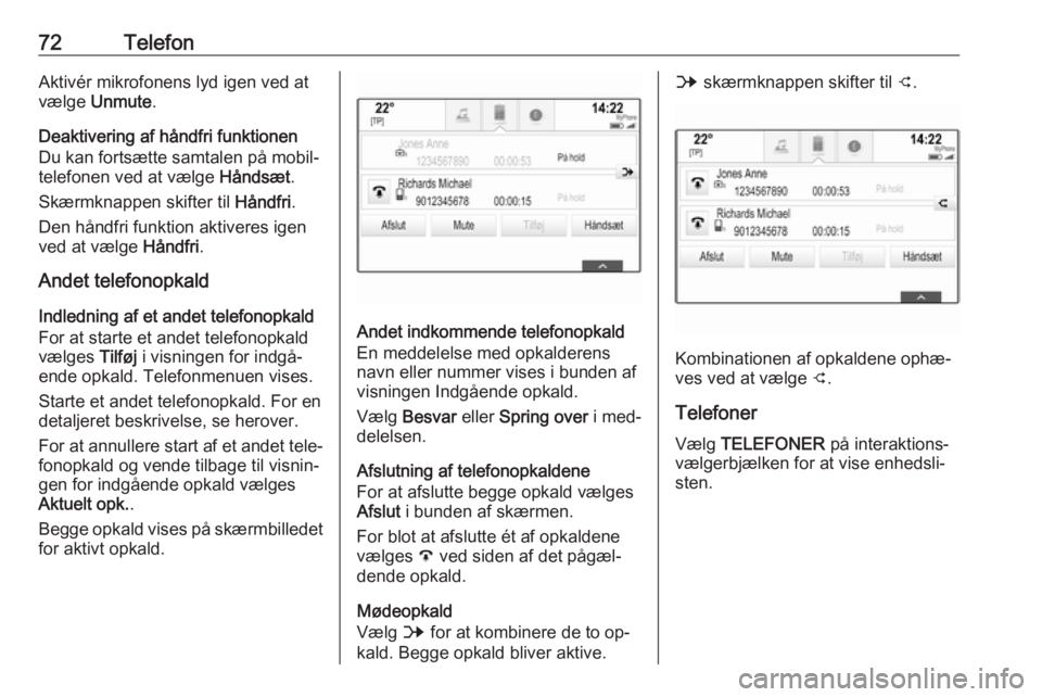 OPEL INSIGNIA 2016 Instruktionsbog til Infotainment (in Danish) 72TelefonAktivér mikrofonens lyd igen ved at
vælge Unmute .
Deaktivering af håndfri funktionen
Du kan fortsætte samtalen på mobil‐
telefonen ved at vælge Håndsæt.
Skærmknappen skifter til OPEL INSIGNIA 2016 Instruktionsbog til Infotainment (in Danish) 72TelefonAktivér mikrofonens lyd igen ved at
vælge Unmute .
Deaktivering af håndfri funktionen
Du kan fortsætte samtalen på mobil‐
telefonen ved at vælge Håndsæt.
Skærmknappen skifter til