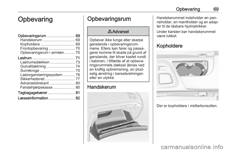 OPEL INSIGNIA 2016.5  Instruktionsbog (in Danish) Opbevaring69OpbevaringOpbevaringsrum.......................... 69
Handskerum .............................. 69
Kopholdere ................................ 69
Frontopbevaring ........................70