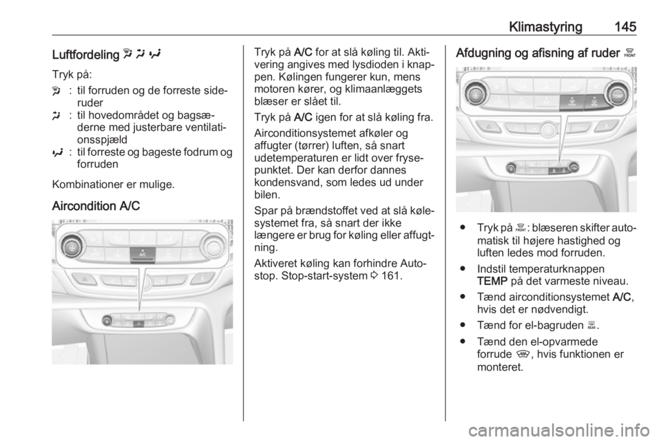 OPEL INSIGNIA BREAK 2018  Instruktionsbog (in Danish) Klimastyring145Luftfordeling w x  y
Tryk på:w:til forruden og de forreste side‐
ruderx:til hovedområdet og bagsæ‐
derne med justerbare ventilati‐
onsspjældy:til forreste og bageste fodrum og