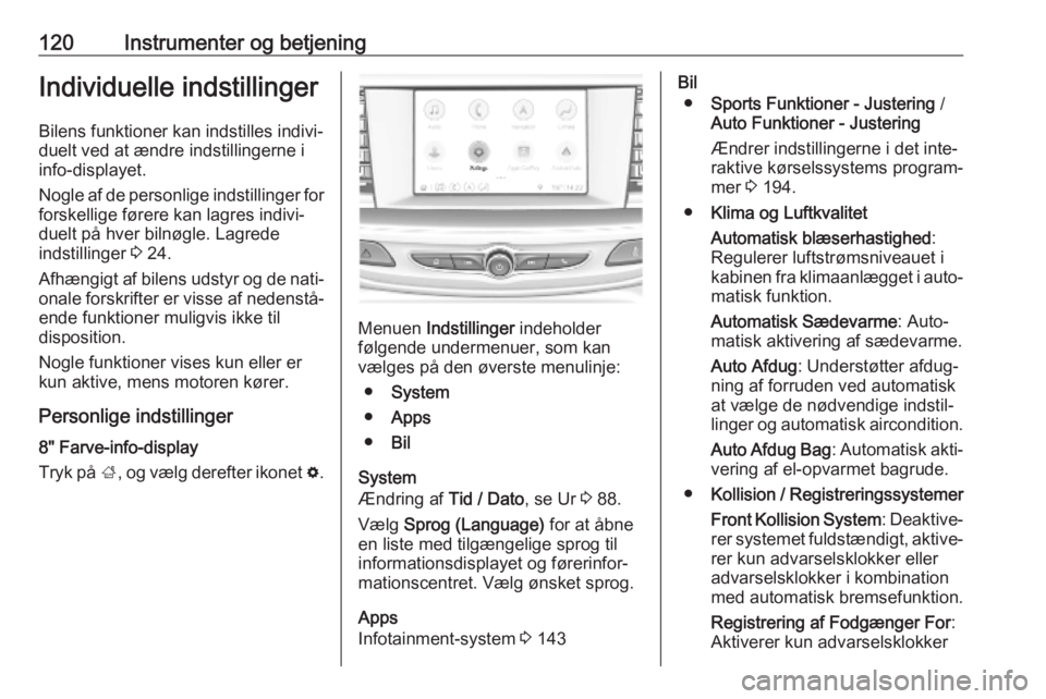 OPEL INSIGNIA BREAK 2019  Instruktionsbog (in Danish) 120Instrumenter og betjeningIndividuelle indstillinger
Bilens funktioner kan indstilles indivi‐
duelt ved at ændre indstillingerne i
info-displayet.
Nogle af de personlige indstillinger for
forskel