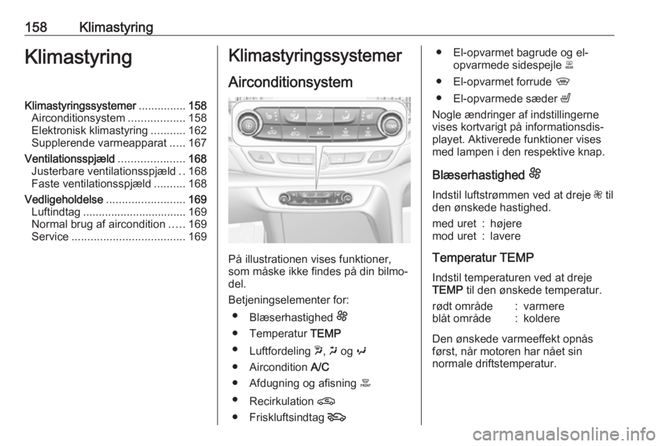 OPEL INSIGNIA BREAK 2019 Instruktionsbog (in Danish) 158KlimastyringKlimastyringKlimastyringssystemer...............158
Airconditionsystem ..................158
Elektronisk klimastyring ...........162
Supplerende varmeapparat .....167
Ventilationsspjæl OPEL INSIGNIA BREAK 2019 Instruktionsbog (in Danish) 158KlimastyringKlimastyringKlimastyringssystemer...............158
Airconditionsystem ..................158
Elektronisk klimastyring ...........162
Supplerende varmeapparat .....167
Ventilationsspjæl