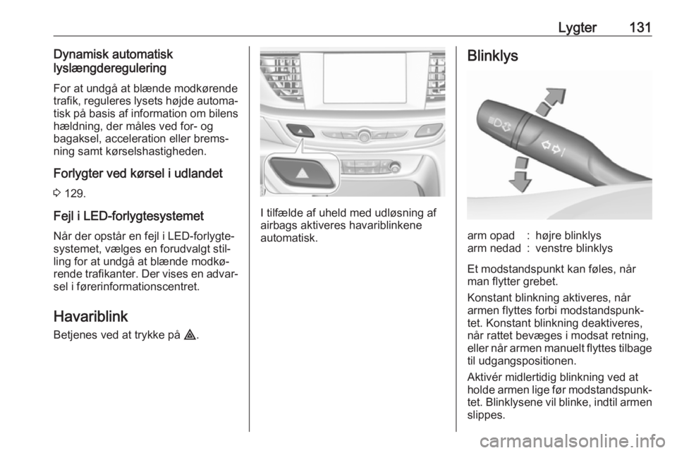 OPEL INSIGNIA BREAK 2020 Instruktionsbog (in Danish) Lygter131Dynamisk automatisk
lyslængderegulering
For at undgå at blænde modkørende
trafik, reguleres lysets højde automa‐
tisk på basis af information om bilens hældning, der måles ved for- OPEL INSIGNIA BREAK 2020 Instruktionsbog (in Danish) Lygter131Dynamisk automatisk
lyslængderegulering
For at undgå at blænde modkørende
trafik, reguleres lysets højde automa‐
tisk på basis af information om bilens hældning, der måles ved for-