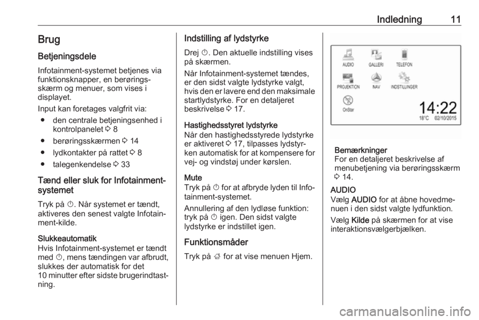 OPEL KARL 2017  Instruktionsbog til Infotainment (in Danish) Indledning11BrugBetjeningsdele
Infotainment-systemet betjenes via
funktionsknapper, en berørings‐
skærm og menuer, som vises i
displayet.
Input kan foretages valgfrit via: ● den centrale betjeni