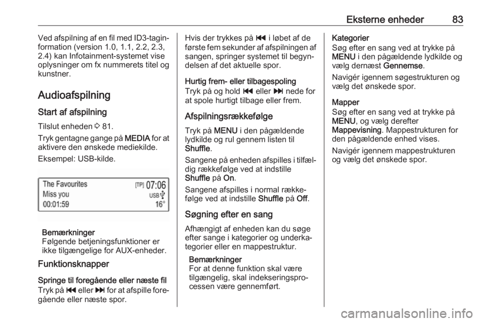 OPEL KARL 2017.5  Instruktionsbog til Infotainment (in Danish) Eksterne enheder83Ved afspilning af en fil med ID3-tagin‐
formation (version 1.0, 1.1, 2.2, 2.3,
2.4) kan Infotainment-systemet vise
oplysninger om fx nummerets titel og
kunstner.
Audioafspilning
St