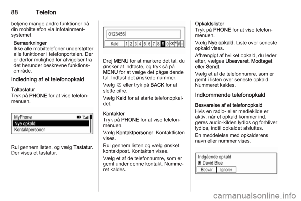 OPEL KARL 2017.5 Instruktionsbog til Infotainment (in Danish) 88Telefonbetjene mange andre funktioner på
din mobiltelefon via Infotainment- systemet.
Bemærkninger
Ikke alle mobiltelefoner understøtter
alle funktioner i telefonportalen. Der
er derfor mulighed OPEL KARL 2017.5 Instruktionsbog til Infotainment (in Danish) 88Telefonbetjene mange andre funktioner på
din mobiltelefon via Infotainment- systemet.
Bemærkninger
Ikke alle mobiltelefoner understøtter
alle funktioner i telefonportalen. Der
er derfor mulighed