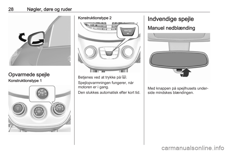 OPEL KARL 2018.5  Instruktionsbog (in Danish) 28Nøgler, døre og ruder
Opvarmede spejle
Konstruktionstype 1Konstruktionstype 2
Betjenes ved at trykke på Ü.
Spejlopvarmningen fungerer, når
motoren er i gang.
Den slukkes automatisk efter kort t