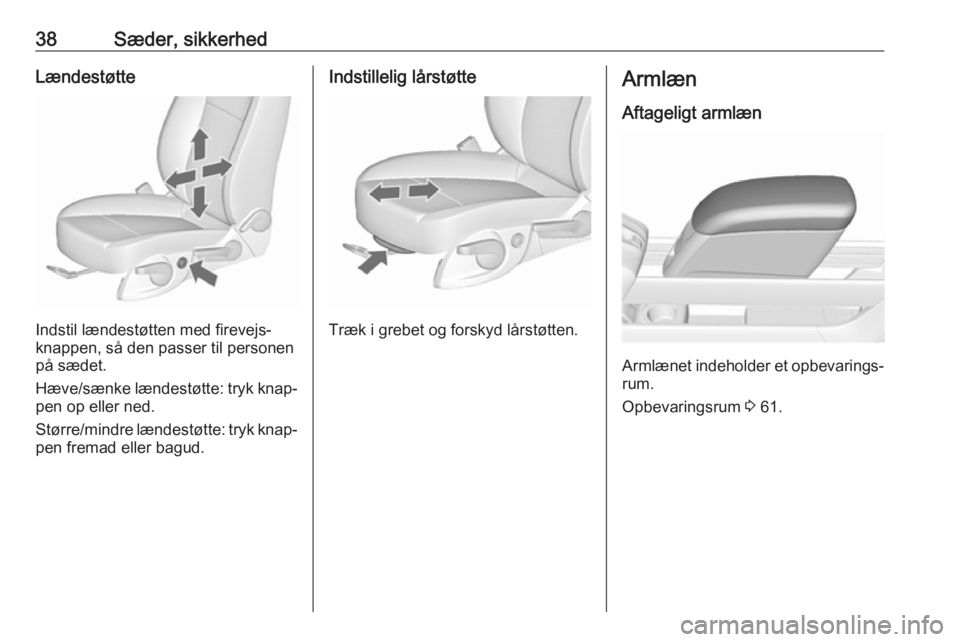 OPEL MERIVA 2016  Instruktionsbog (in Danish) 38Sæder, sikkerhedLændestøtte
Indstil lændestøtten med firevejs‐
knappen, så den passer til personen
på sædet.
Hæve/sænke lændestøtte: tryk knap‐ pen op eller ned.
Større/mindre lænd