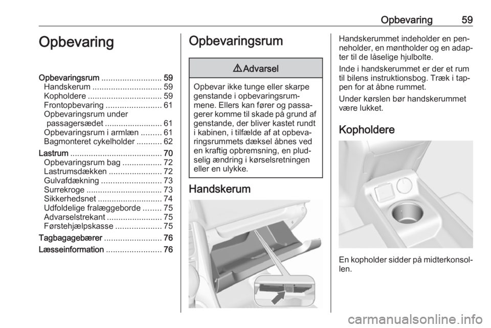 OPEL MERIVA 2016  Instruktionsbog (in Danish) Opbevaring59OpbevaringOpbevaringsrum.......................... 59
Handskerum .............................. 59
Kopholdere ................................ 59
Frontopbevaring ........................61