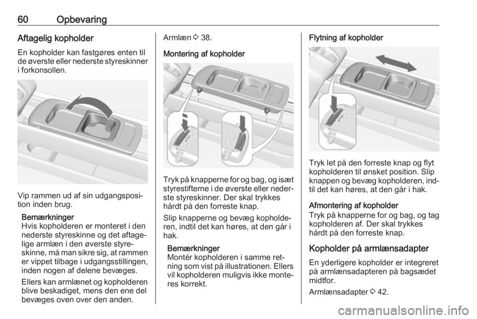 OPEL MERIVA 2016  Instruktionsbog (in Danish) 60OpbevaringAftagelig kopholderEn kopholder kan fastgøres enten til
de øverste eller nederste styreskinner i forkonsollen.
Vip rammen ud af sin udgangsposi‐
tion inden brug.
Bemærkninger
Hvis kop