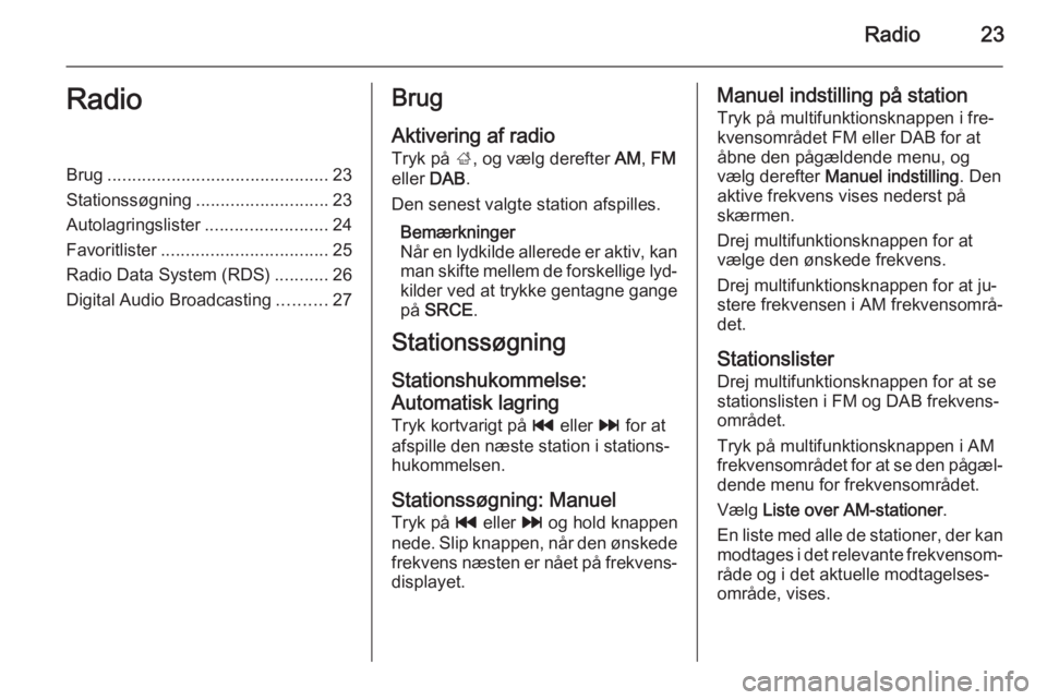 OPEL MOKKA 2015.5  Instruktionsbog til Infotainment (in Danish) Radio23RadioBrug............................................. 23
Stationssøgning ........................... 23
Autolagringslister .........................24
Favoritlister ..........................