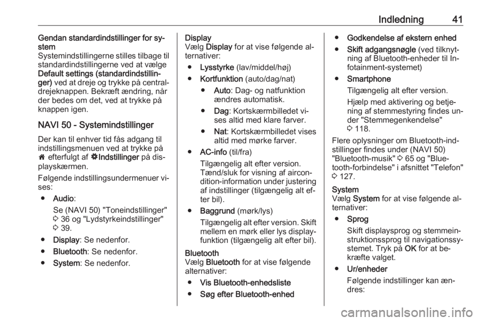 OPEL VIVARO B 2016  Instruktionsbog til Infotainment (in Danish) Indledning41Gendan standardindstillinger for sy‐
stem
Systemindstillingerne stilles tilbage til
standardindstillingerne ved at vælge
Default settings (standardindstillin‐
ger)  ved at dreje og tr