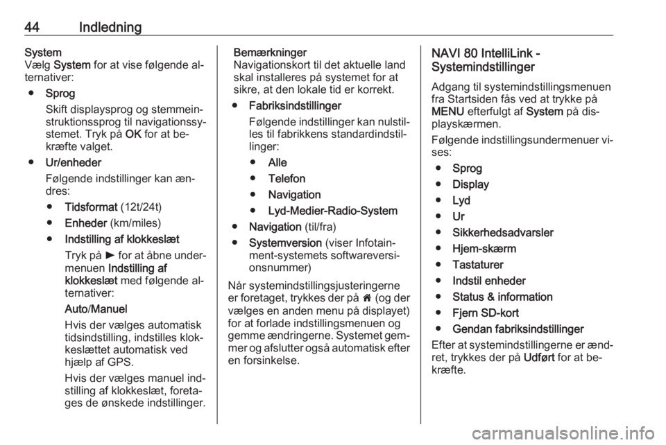 OPEL VIVARO B 2016.5  Instruktionsbog til Infotainment (in Danish) 44IndledningSystem
Vælg  System  for at vise følgende al‐
ternativer:
● Sprog
Skift displaysprog og stemmein‐
struktionssprog til navigationssy‐
stemet. Tryk på  OK for at be‐
kræfte val