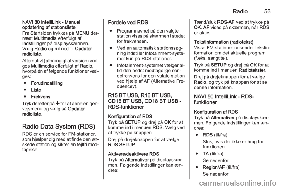 OPEL VIVARO B 2016.5 Instruktionsbog til Infotainment (in Danish) Radio53NAVI 80 IntelliLink - Manuel
opdatering af stationsliste
Fra Startsiden trykkes på MENU der‐
næst Multimedia efterfulgt af
Indstillinger på displayskærmen.
Vælg Radio og rul ned ti OPEL VIVARO B 2016.5 Instruktionsbog til Infotainment (in Danish) Radio53NAVI 80 IntelliLink - Manuel
opdatering af stationsliste
Fra Startsiden trykkes på MENU der‐
næst Multimedia efterfulgt af
Indstillinger på displayskærmen.
Vælg Radio og rul ned ti
