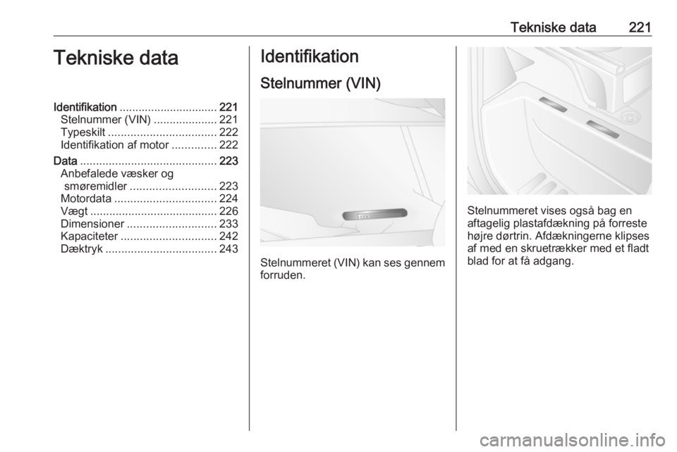 OPEL MOVANO_B 2017.5  Instruktionsbog (in Danish) Tekniske data221Tekniske dataIdentifikation............................... 221
Stelnummer (VIN) ....................221
Typeskilt .................................. 222
Identifikation af motor .......