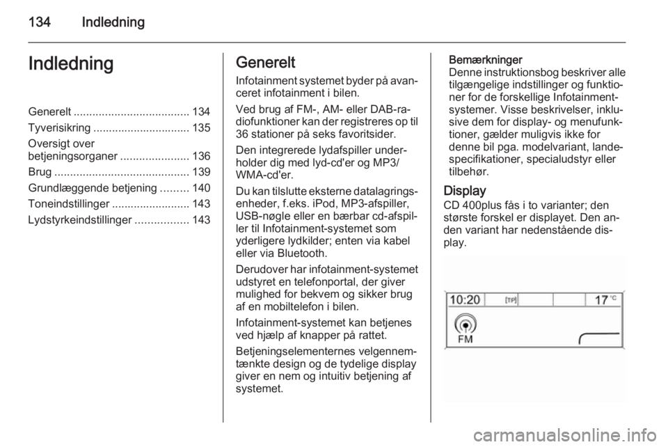 OPEL ZAFIRA C 2015 Instruktionsbog til Infotainment (in Danish) 134IndledningIndledningGenerelt..................................... 134
Tyverisikring ............................... 135
Oversigt over
betjeningsorganer ......................136
Brug .............. OPEL ZAFIRA C 2015 Instruktionsbog til Infotainment (in Danish) 134IndledningIndledningGenerelt..................................... 134
Tyverisikring ............................... 135
Oversigt over
betjeningsorganer ......................136
Brug ..............