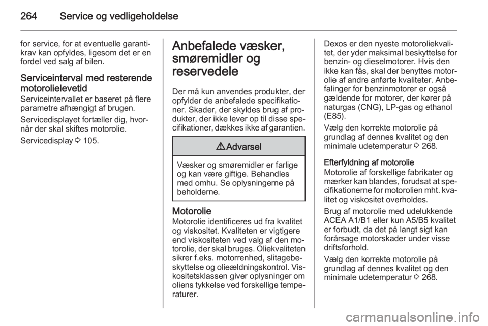 OPEL ZAFIRA C 2015  Instruktionsbog (in Danish) 264Service og vedligeholdelse
for service, for at eventuelle garanti‐krav kan opfyldes, ligesom det er en
fordel ved salg af bilen.
Serviceinterval med resterende
motorolielevetid
Serviceintervallet