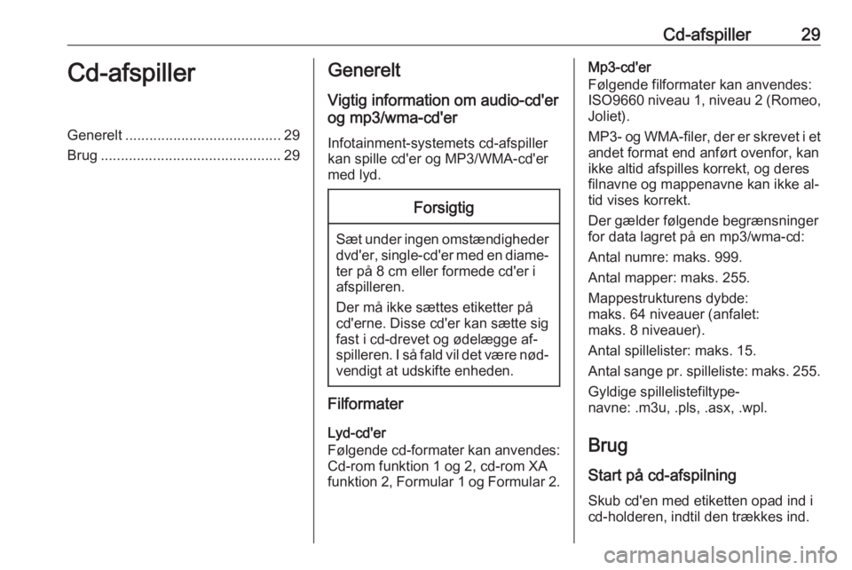 OPEL ZAFIRA C 2016.5 Instruktionsbog til Infotainment (in Danish) Cd-afspiller29Cd-afspillerGenerelt....................................... 29
Brug ............................................. 29Generelt
Vigtig information om audio-cd'er
og mp3/wma-cd'er
In OPEL ZAFIRA C 2016.5 Instruktionsbog til Infotainment (in Danish) Cd-afspiller29Cd-afspillerGenerelt....................................... 29
Brug ............................................. 29Generelt
Vigtig information om audio-cd'er
og mp3/wma-cd'er
In