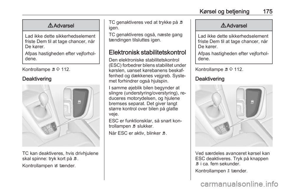 OPEL ZAFIRA C 2016.5 Instruktionsbog (in Danish) Kørsel og betjening1759Advarsel
Lad ikke dette sikkerhedselement
friste Dem til at tage chancer, når
De kører.
Afpas hastigheden efter vejforhol‐
dene.
Kontrollampe b 3 112.
Deaktivering
TC kan OPEL ZAFIRA C 2016.5 Instruktionsbog (in Danish) Kørsel og betjening1759Advarsel
Lad ikke dette sikkerhedselement
friste Dem til at tage chancer, når
De kører.
Afpas hastigheden efter vejforhol‐
dene.
Kontrollampe b 3 112.
Deaktivering
TC kan