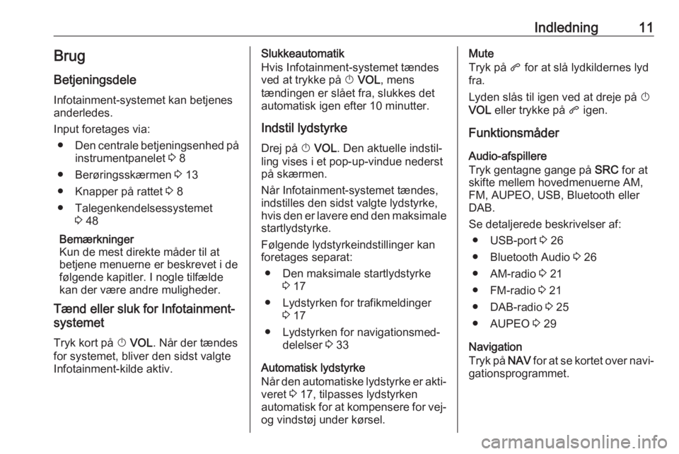 OPEL ZAFIRA C 2017  Instruktionsbog til Infotainment (in Danish) Indledning11BrugBetjeningsdele
Infotainment-systemet kan betjenes
anderledes.
Input foretages via: ● Den centrale betjeningsenhed på
instrumentpanelet  3 8
● Berøringsskærmen  3 13
● Knapper 