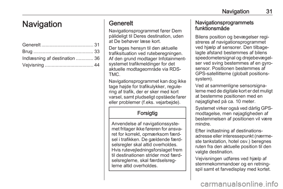 OPEL ZAFIRA C 2017  Instruktionsbog til Infotainment (in Danish) Navigation31NavigationGenerelt....................................... 31
Brug ............................................. 33
Indlæsning af destination .............36
Vejvisning ...................