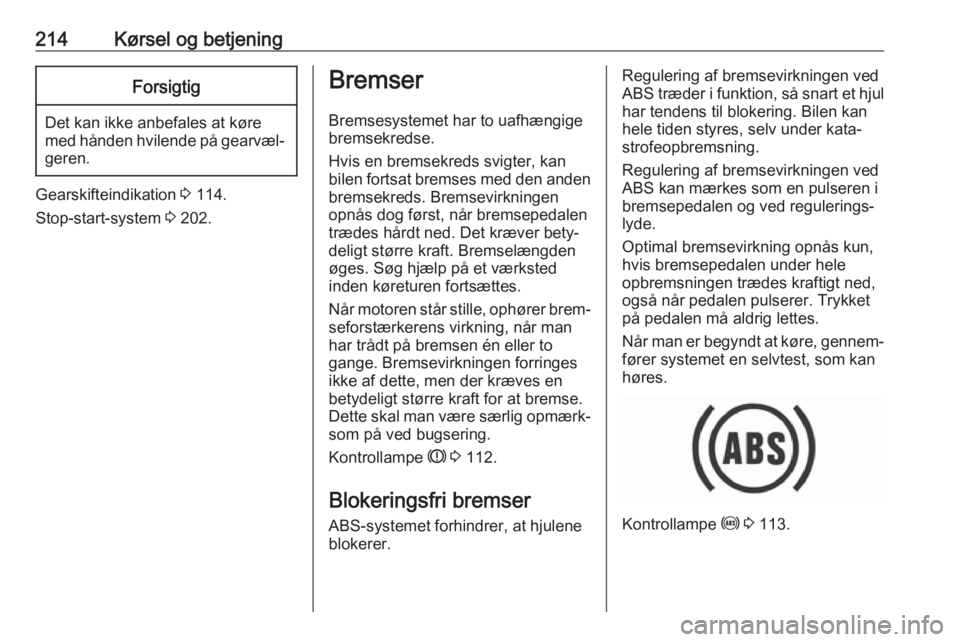 OPEL ZAFIRA C 2018.5  Instruktionsbog (in Danish) 214Kørsel og betjeningForsigtig
Det kan ikke anbefales at køre
med hånden hvilende på gearvæl‐ geren.
Gearskifteindikation  3 114.
Stop-start-system  3 202.
Bremser
Bremsesystemet har to uafhæ