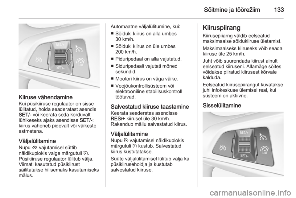 OPEL ADAM 2015 Omaniku käsiraamat (in Estonian) Sõitmine ja töörežiim133
Kiiruse vähendamineKui püsikiiruse regulaator on sisse
lülitatud, hoida seaderatast asendis
SET/- või keerata seda korduvalt
lühikeseks ajaks asendisse SET/-:
kiiru OPEL ADAM 2015 Omaniku käsiraamat (in Estonian) Sõitmine ja töörežiim133
Kiiruse vähendamineKui püsikiiruse regulaator on sisse
lülitatud, hoida seaderatast asendis
SET/- või keerata seda korduvalt
lühikeseks ajaks asendisse SET/-:
kiiru