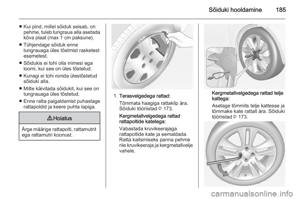 OPEL ADAM 2015  Omaniku käsiraamat (in Estonian) Sõiduki hooldamine185
■ Kui pind, millel sõiduk seisab, onpehme, tuleb tungraua alla asetada
kõva plaat (max 1 cm paksune).
■ Tühjendage sõiduk enne tungrauaga üles tõstmist rasketestesemet