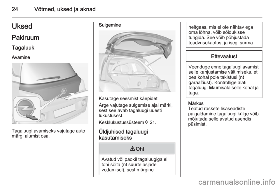 OPEL ADAM 2015  Omaniku käsiraamat (in Estonian) 24Võtmed, uksed ja aknadUksedPakiruum
Tagaluuk Avamine
Tagaluugi avamiseks vajutage auto
märgi alumist osa.
Sulgemine
Kasutage seesmist käepidet.
Ärge vajutage sulgemise ajal märki,
sest see avab