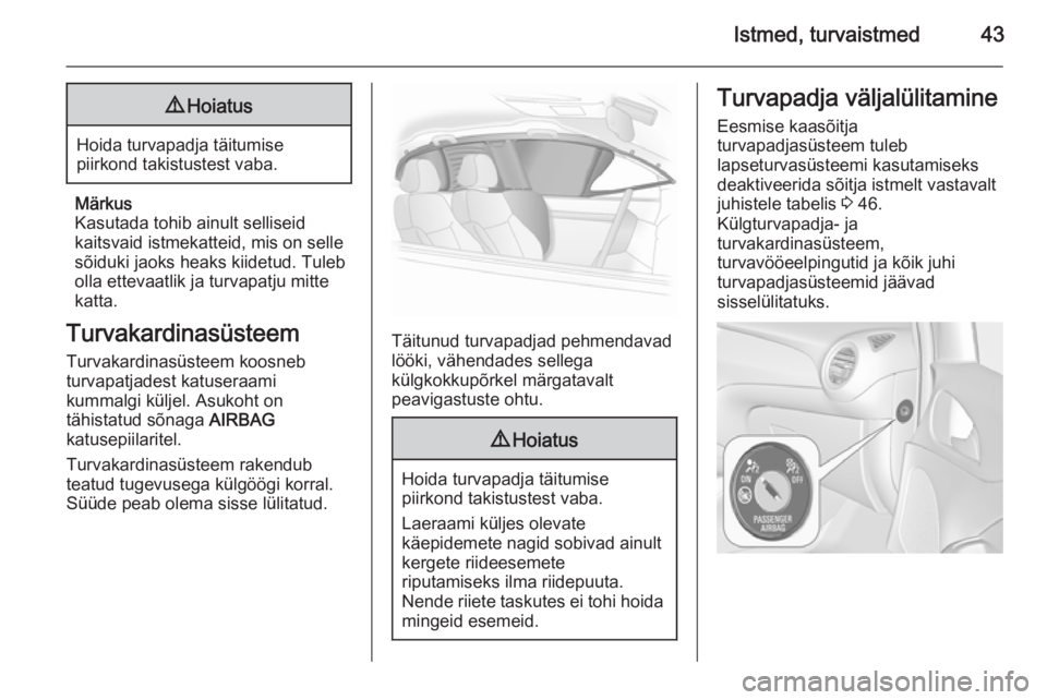 OPEL ADAM 2015 Omaniku käsiraamat (in Estonian) Istmed, turvaistmed439Hoiatus
Hoida turvapadja täitumise
piirkond takistustest vaba.
Märkus
Kasutada tohib ainult selliseid
kaitsvaid istmekatteid, mis on selle
sõiduki jaoks heaks kiidetud. Tuleb OPEL ADAM 2015 Omaniku käsiraamat (in Estonian) Istmed, turvaistmed439Hoiatus
Hoida turvapadja täitumise
piirkond takistustest vaba.
Märkus
Kasutada tohib ainult selliseid
kaitsvaid istmekatteid, mis on selle
sõiduki jaoks heaks kiidetud. Tuleb