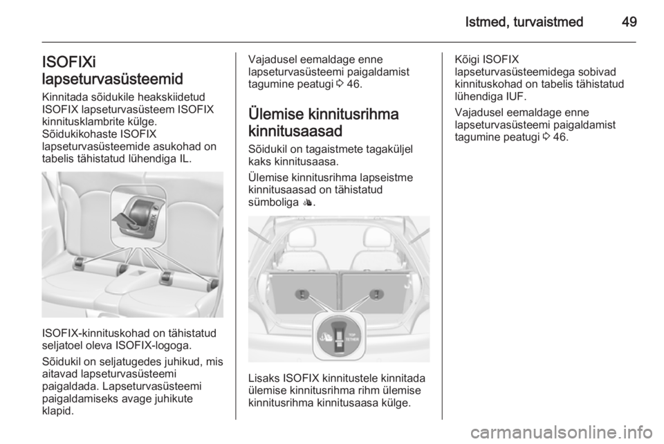 OPEL ADAM 2015  Omaniku käsiraamat (in Estonian) Istmed, turvaistmed49ISOFIXi
lapseturvasüsteemid Kinnitada sõidukile heakskiidetud
ISOFIX lapseturvasüsteem ISOFIX
kinnitusklambrite külge.
Sõidukikohaste ISOFIX
lapseturvasüsteemide asukohad on