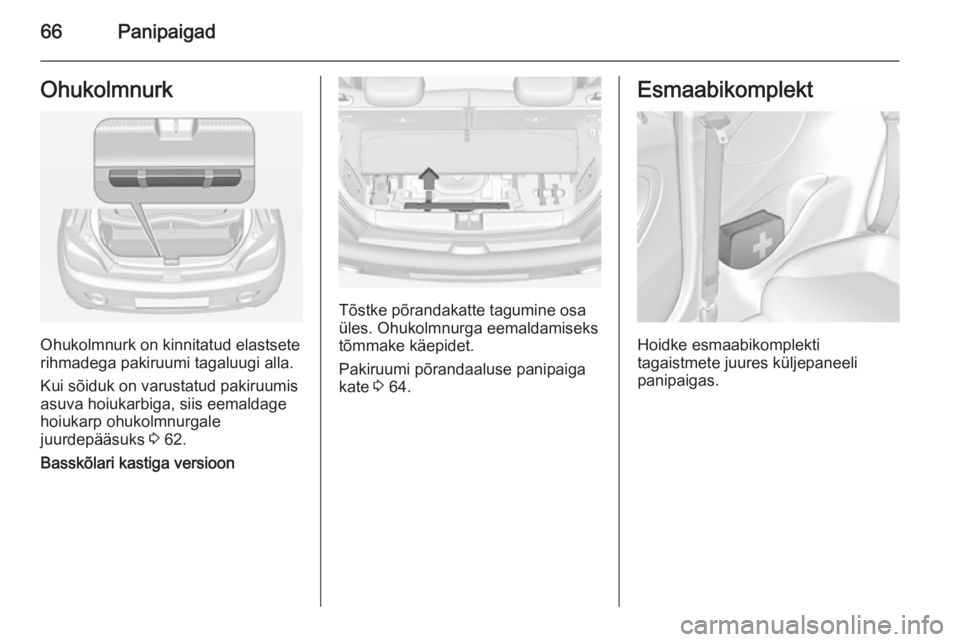 OPEL ADAM 2015  Omaniku käsiraamat (in Estonian) 66PanipaigadOhukolmnurk
Ohukolmnurk on kinnitatud elastsete
rihmadega pakiruumi tagaluugi alla.
Kui sõiduk on varustatud pakiruumis
asuva hoiukarbiga, siis eemaldage
hoiukarp ohukolmnurgale
juurdepä