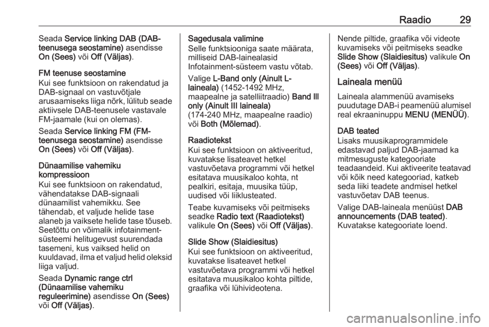 OPEL ADAM 2016 Infotainment-süsteemi juhend (in Estonian) Raadio29Seada Service linking DAB (DAB-
teenusega seostamine) asendisse
On (Sees) või Off (Väljas) .
FM teenuse seostamine
Kui see funktsioon on rakendatud ja
DAB-signaal on vastuvõtjale
arusaami OPEL ADAM 2016 Infotainment-süsteemi juhend (in Estonian) Raadio29Seada Service linking DAB (DAB-
teenusega seostamine) asendisse
On (Sees) või Off (Väljas) .
FM teenuse seostamine
Kui see funktsioon on rakendatud ja
DAB-signaal on vastuvõtjale
arusaami