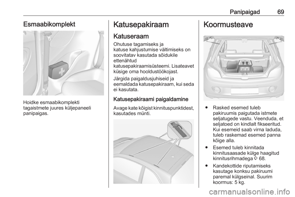 OPEL ADAM 2016.5  Omaniku käsiraamat (in Estonian) Panipaigad69Esmaabikomplekt
Hoidke esmaabikomplekti
tagaistmete juures küljepaneeli
panipaigas.
Katusepakiraam
Katuseraam
Ohutuse tagamiseks ja
katuse kahjustumise vältimiseks on soovitatav kasutada
