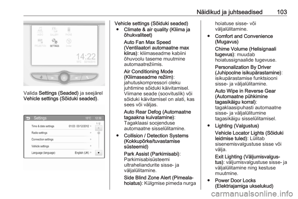 OPEL ADAM 2017 Omaniku käsiraamat (in Estonian) Näidikud ja juhtseadised103
Valida Settings (Seaded) ja seejärel
Vehicle settings (Sõiduki seaded) .
Vehicle settings (Sõiduki seaded)
● Climate & air quality (Kliima ja
õhukvaliteet)
Auto Fan OPEL ADAM 2017 Omaniku käsiraamat (in Estonian) Näidikud ja juhtseadised103
Valida Settings (Seaded) ja seejärel
Vehicle settings (Sõiduki seaded) .
Vehicle settings (Sõiduki seaded)
● Climate & air quality (Kliima ja
õhukvaliteet)
Auto Fan