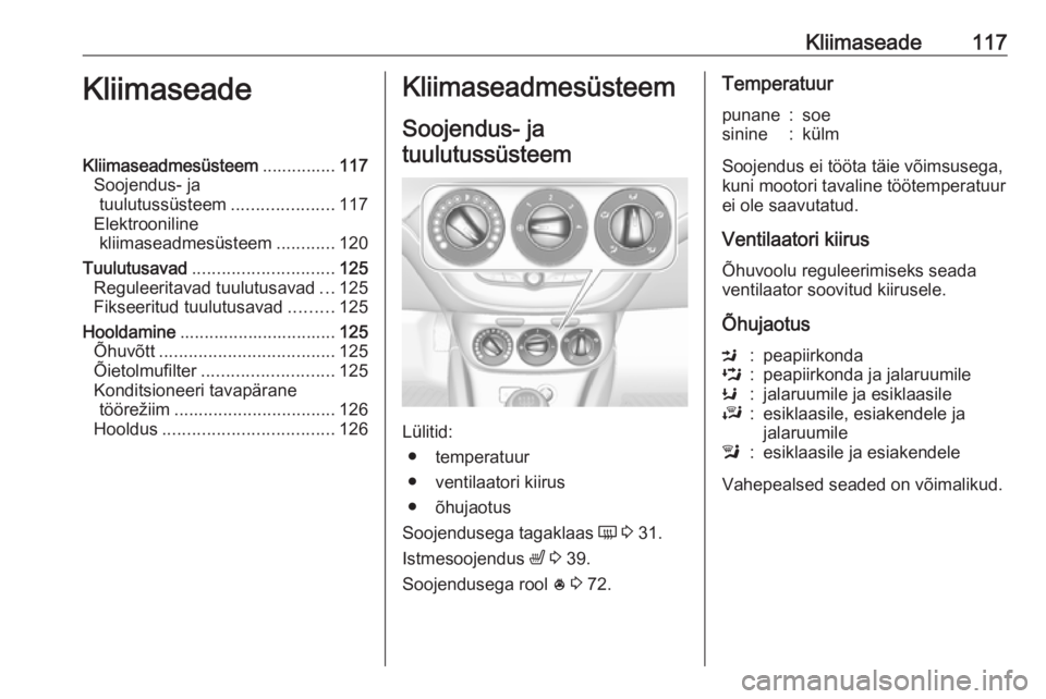 OPEL ADAM 2017 Omaniku käsiraamat (in Estonian) Kliimaseade117KliimaseadeKliimaseadmesüsteem...............117
Soojendus- ja tuulutussüsteem .....................117
Elektrooniline kliimaseadmesüsteem ............120
Tuulutusavad ............... OPEL ADAM 2017 Omaniku käsiraamat (in Estonian) Kliimaseade117KliimaseadeKliimaseadmesüsteem...............117
Soojendus- ja tuulutussüsteem .....................117
Elektrooniline kliimaseadmesüsteem ............120
Tuulutusavad ...............