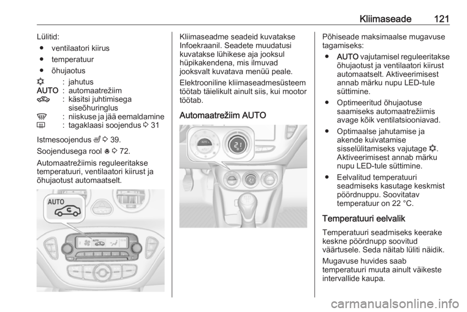 OPEL ADAM 2017 Omaniku käsiraamat (in Estonian) Kliimaseade121Lülitid:● ventilaatori kiirus
● temperatuur
● õhujaotusn:jahutusAUTO:automaatrežiim4:käsitsi juhtimisega
siseõhuringlusV:niiskuse ja jää eemaldamineÜ:tagaklaasi soojendus OPEL ADAM 2017 Omaniku käsiraamat (in Estonian) Kliimaseade121Lülitid:● ventilaatori kiirus
● temperatuur
● õhujaotusn:jahutusAUTO:automaatrežiim4:käsitsi juhtimisega
siseõhuringlusV:niiskuse ja jää eemaldamineÜ:tagaklaasi soojendus