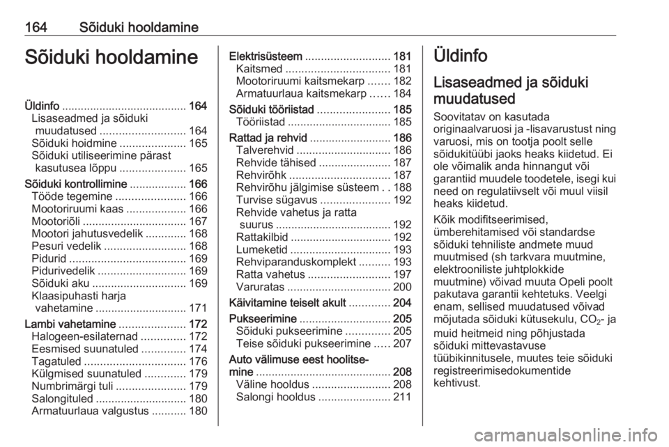 OPEL ADAM 2017 Omaniku käsiraamat (in Estonian) 164Sõiduki hooldamineSõiduki hooldamineÜldinfo........................................ 164
Lisaseadmed ja sõiduki muudatused ........................... 164
Sõiduki hoidmine ..................... OPEL ADAM 2017 Omaniku käsiraamat (in Estonian) 164Sõiduki hooldamineSõiduki hooldamineÜldinfo........................................ 164
Lisaseadmed ja sõiduki muudatused ........................... 164
Sõiduki hoidmine .....................